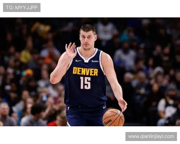 约基奇再创历史第31次助攻15中锋合计仅14次彰显其独特地位